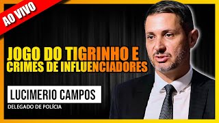 CONVERSA COM DELEGADO LUCIMERIO CAMPOS SOBRE O JOGO DO TIGRINHO E INFLUENCIADORES CR1M1N0SOS [upl. by Delwin]