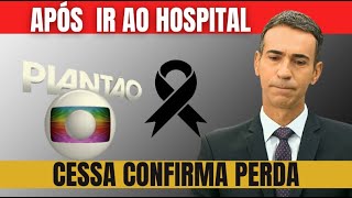 MORREU HOJE APOS IR AO HOSPITAL Cesar Tralli confirma a perda de um grande [upl. by Rednasyl]