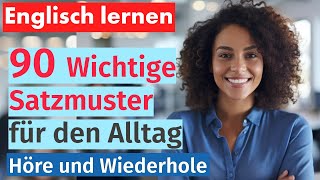 Englisch Beherrschen 90 Wichtige Satzmuster für den Alltag  Mit Deutscher Übersetzung [upl. by Vento]