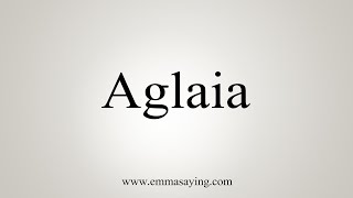 How To Say Aglaia [upl. by Ahsinelg80]