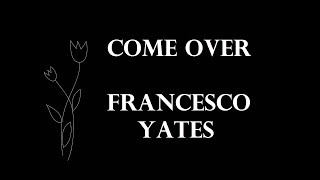 Come Over  Francesco Yates Lyrics [upl. by Marte]