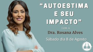 quotAutoestima E Seu Impactoquot  Dra Rosana Alves [upl. by Allertse379]