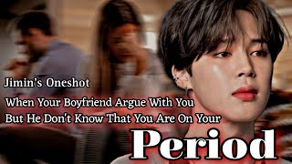 JIMIN FF WHEN YOUR BOYFRIEND ARGUE WITH YOU BUT DONT KNOW THAT YOU ARE ON YOUR PERIODS  ONESHOT [upl. by Aihsenyt]