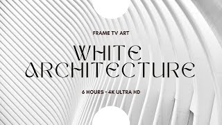 Frame TV Art 6 Hours of White Architecture Photography  4K Ultra HD 2160p  Samsung Sony LG [upl. by Powers]