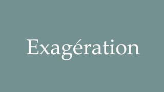 How to Pronounce Exagération Exaggeration Correctly in French [upl. by Lotsirk]