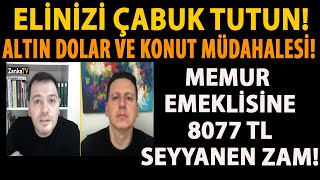 ELİNİZİ ÇABUK TUTUN ALTIN DOLAR VE KONUT MÜDAHALESİ MEMUR EMEKLİSİNE 8077 TL SEYYANEN ZAM [upl. by Jamima]