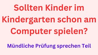 Sollten Kinder im Kindergarten schon am Computer spielen Mündliche Prüfung sprechen Teil [upl. by Amal224]