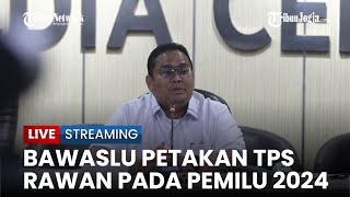 🔴Bawaslu Petakan TPS Rawan di Pemilu 2024 Ada Tujuh Variable Keamanan [upl. by Whipple]