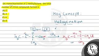 On monochlorination of 2methylbutane the total number of chiral compounds formed is A 2 B [upl. by Ignatzia]