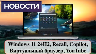 Новости Windows 11 24H2 Recall Copilot Виртуальный браузер YouTube [upl. by Ludvig332]