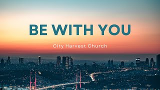 Be With You Lyric Video  City Harvest Church [upl. by Nilak]