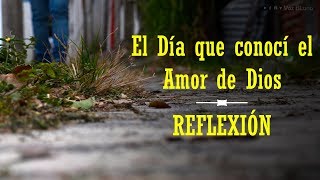 Reflexión  El Día que conocí el Amor de Dios [upl. by Yerg]