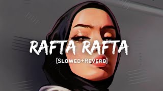 Rafta Rafta  Atif Aslam Song  Slowed And Reverb Lofi Mix [upl. by Bradman]