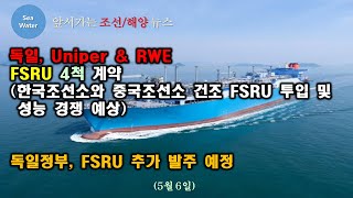 독일 Uniper amp RWE FSRU 4척 계약 한국조선소와 중국조선소 건조 FSRU 투입 및 성능 경쟁 예상  독일정부 FSRU 추가 발주 예정 [upl. by Constancia]