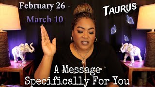 TAURUS A Message Meant SPECIFICALLY FOR YOU at This Very Moment  FEBRUARY 26  MARCH 10 [upl. by Htenay]