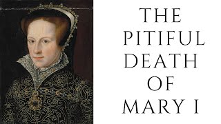 The PITIFUL Death Of Mary I [upl. by Nodnil]