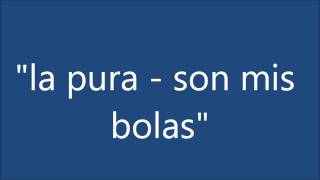 la pura  son mis bolas [upl. by Garbe]