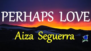 PERHAPS LOVE  AIZA SEGUERRA lyrics [upl. by Fredelia]