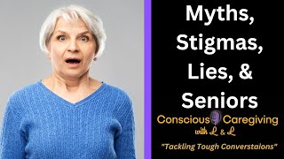 Conscious Caregiving with L amp L quotMyths Stigmas Lies amp Seniorsquot [upl. by Terina]