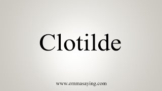 How To Say Clotilde [upl. by Adalard616]