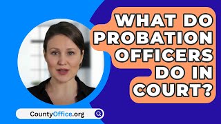 What Do Probation Officers Do In Court  CountyOfficeorg [upl. by Kcirdehs]