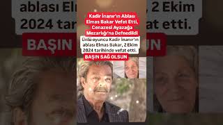 KADİR İNANIRIN ABLASI ELMAS BAKIR VEFAT ETTİ BAŞIN SAĞ OLSUN KADİR ABİ [upl. by Emmuela]