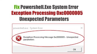 Fix PowershellExe System Error Exception Processing 0xc0000005 Unexpected Parameters [upl. by Obara]