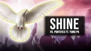 Fr Pontifex featuring Yung PK  Shine [upl. by Penney]