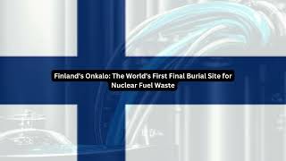 Finlands Onkalo The Worlds First Final Burial Site for Nuclear Fuel Waste [upl. by Llerihs447]