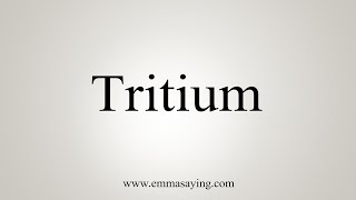 How To Say Tritium [upl. by Sieracki]