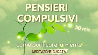 Ripulire la Mente dai Pensieri Compulsivi  Meditazione Guidata [upl. by Yrreg]