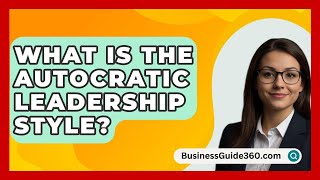 What Is The Autocratic Leadership Style  BusinessGuide360com [upl. by Attegroeg]