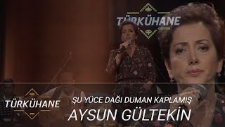 Türkühane I Aysun Gültekin  Şu Yüce Dağı Duman Kaplamış Uzun Hava [upl. by Bud]