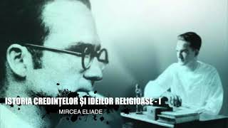 MIRCEA ELIADE  ISTORIA CREDINŢELOR Şl IDEILOR RELIGIOASE  Partea I [upl. by Esened]