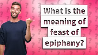 What is the meaning of feast of epiphany [upl. by Swiercz809]