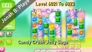 Candy Crush Jelly Saga Level 6021 To 6023 [upl. by Nnaeed]