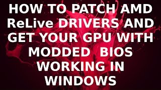 How to Patch AMD ReLive Drivers and Get Your GPU with Modded BIOS Working in Windows [upl. by Pascal]