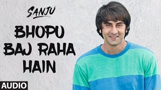 Bhopu Baj Raha Hain Full Audio Song  SANJU  Ranbir Kapoor  Rajkumar Hirani  Nakash Aziz [upl. by Naresh]