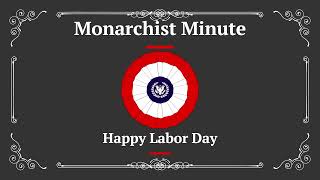 Monarchist Minute Episode 138 Happy Labor Day [upl. by Nowaj17]