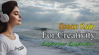 Ocean Rain for Creativity Inspire Your Imagination [upl. by Bakemeier119]