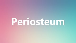 Periosteum  Medical Definition and Pronunciation [upl. by Gnohc]