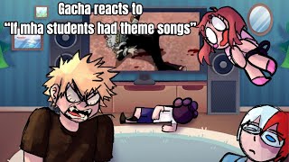 Gacha reacts to “If MHA Students had theme songs” [upl. by Ailuj728]