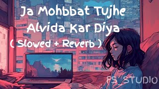 Ja Mohabbat Tujhe Alvida Kar Diya Full Song  Slowed  Reverb  FSSTUDIO47 SadSlowedDown [upl. by Yentroc]