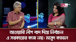 আওয়ামী লীগ বাদ দিয়ে নির্বাচন এ সরকারের কাজ নয় মাসুদ কামাল  Politics Of Bangladesh [upl. by Norab]