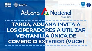 Tarija Aduana invita a los operadores a utilizar Ventanilla Única de Comercio Exterior VUCE [upl. by Brout329]