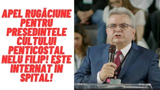 Apel rugăciune pentru Președintele Cultului Penticostal Nelu Filip Este internat în spital [upl. by Bernat]