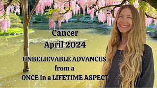 Cancer April 2024 UNBELIEVABLE ADVANCES from a ONCE in a LIFETIME ASPECT Astrology Horoscope [upl. by Mrots]