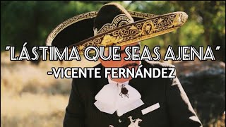 ”LÁSTIMA QUE SEAS AJENA” Vicente Fernández LETRA [upl. by Yeltnarb]