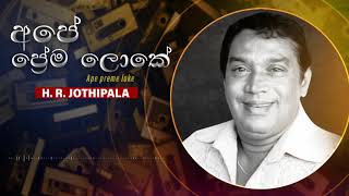 Ape Prema Loke අපේ ප්‍රේම ලෝකේ  HR Jothipala  Sinhala Classical Songs [upl. by Donohue]