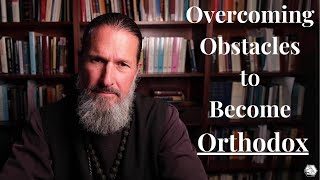 Overcoming Obstacles to Become Orthodox [upl. by Moya]